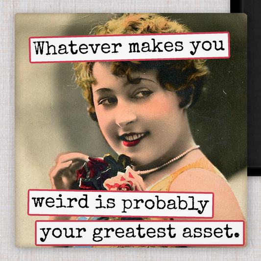 MAGNET. Whatever Makes You Weird Is Probably Your Greatest..